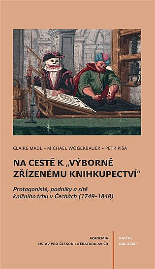 Na cestě k "výborně zřízenému knihkupectví": Protagonisté, podniky a sítě knižního trhu v Čechách (1749–1848)