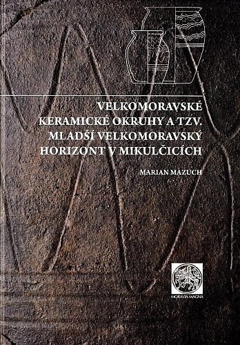 Velkomoravské keramické okruhy a tzv. mladší velkomoravský horizont v Mikulčicích