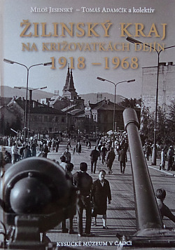 Žilinský kraj na križovatkách dejín 1918 - 1968