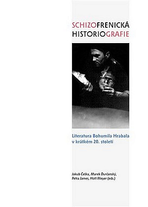 Schizofrenická historiografie. Literatura Bohumila Hrabala v krátkém 20. století