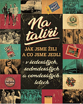 Na talíři - Jak jsme žili a co jsme jedli v 60., 70. a 80. letech