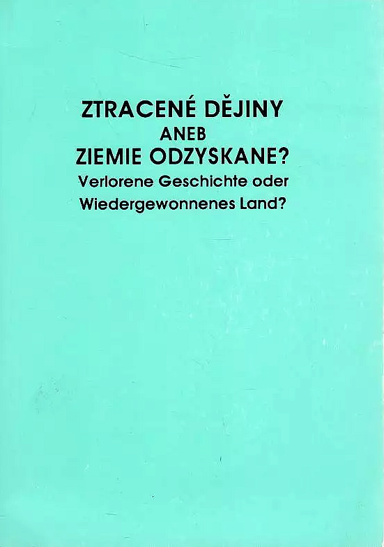 Ztracené dějiny aneb Ziemie odzyskane? Verlorene Geschichte oder Wiedergewonnenes Land?