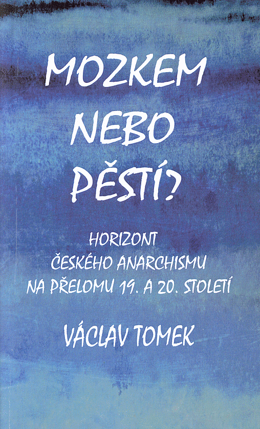 Mozkem nebo pěstí? Horizont českého anarchismu na přelomu 19. a 20. století