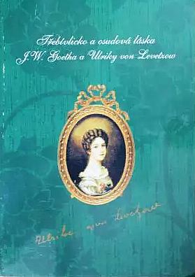 Třebívlicko 99 : osudová láska J.W. Goetha a Ulriky von Levetzow v Třebívlicích