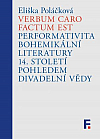 Verbum caro factum est: Performativita bohemikální literatury 14. století pohledem divadelní vědy