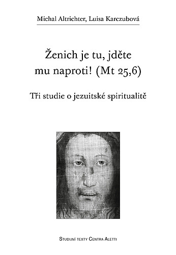 Ženich je tu, jděte mu naproti! (Mt 25,6) - Tři studie o jezuitské spiritualitě