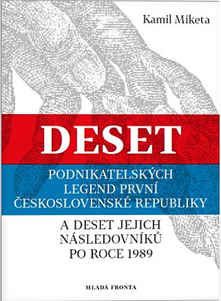 Deset podnikatelských legend první Československé republiky: a deset jejích následovníků po roce 1989