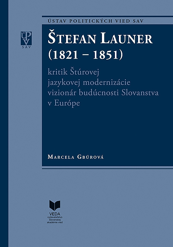Štefan Launer (1821 - 1851): kritik Štúrovej jazykovej modernizácie vizionár budúcnosti Slovanstva v Európe