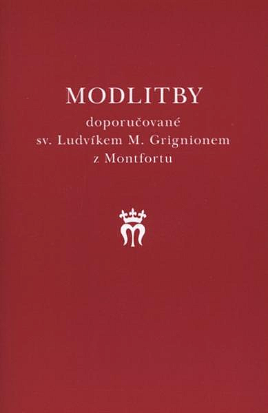 Modlitby doporučované sv. Ludvíkem M. Grignionem z Montfortu: příloha ke knize O pravé mariánské úctě.