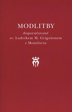 Modlitby doporučované sv. Ludvíkem M. Grignionem z Montfortu: příloha ke knize O pravé mariánské úctě.