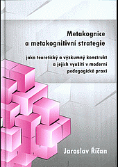 Metakognice a metakognitivní strategie jako teoretické a výzkumné konstrukty a jejich využití v moderní pedagogické praxi