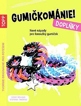 Gumičkománie! Doplňky - Nové nápady pro fanoušky gumiček