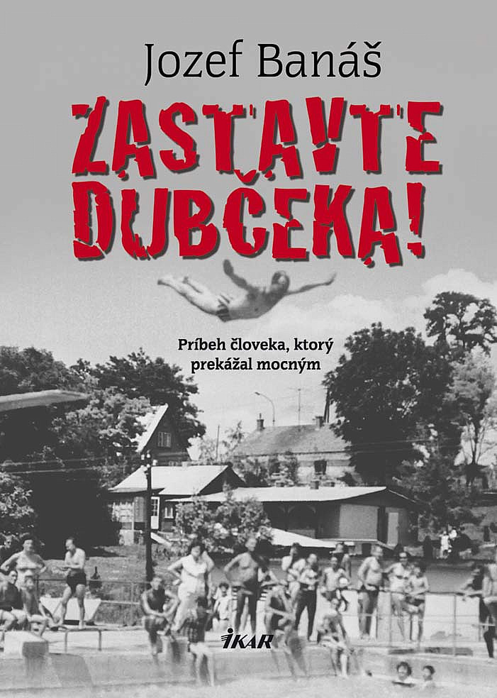 Zastavte Dubčeka!: Príbeh človeka, ktorý prekážal mocným