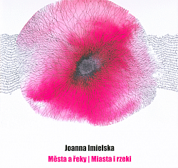 Joanna Imielska: Města a řeky / Miesta i rzeky (katalog)