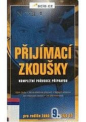 Přijímací zkoušky: Kompletní průvodce přípravou - pro rodiče žáků 9. třídy ZŠ