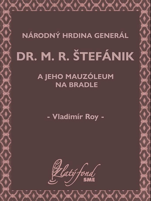 Národný hrdina generál dr. M. R. Štefánik a jeho mauzóleum na Bradle