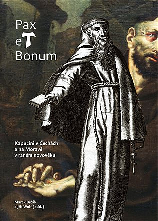 Pax et Bonum: Kapucíni v Čechách a na Moravě v raném novověku