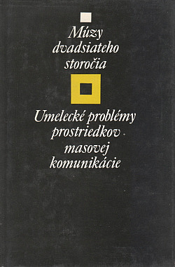 Múzy dvadsiateho storočia: umelecké problémy prostriedkov masovej komunikácie