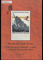 Svoboda nad život! Českoslovenští legionáři - rodáci a občané okresu Chrudim