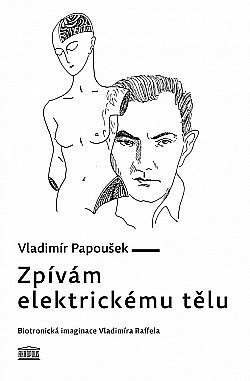 Zpívám elektrickému tělu: Biotronická imaginace Vladimíra Raffela