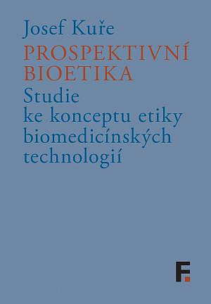 Prospektivní bioetika: Studie ke konceptu etiky biomedicínských technologií