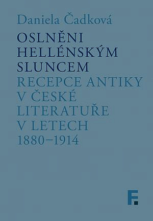 Oslněni hellénským sluncem: Recepce antiky v české literatuře v letech 1880–1914