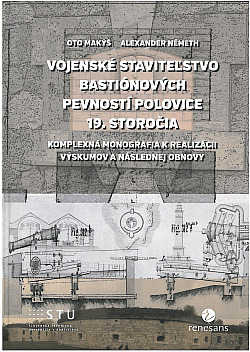 Vojenské staviteľstvo bastiónových pevností polovice 19. storočia. Komplexná monografia k realizácii výskumov a následnej obnovy