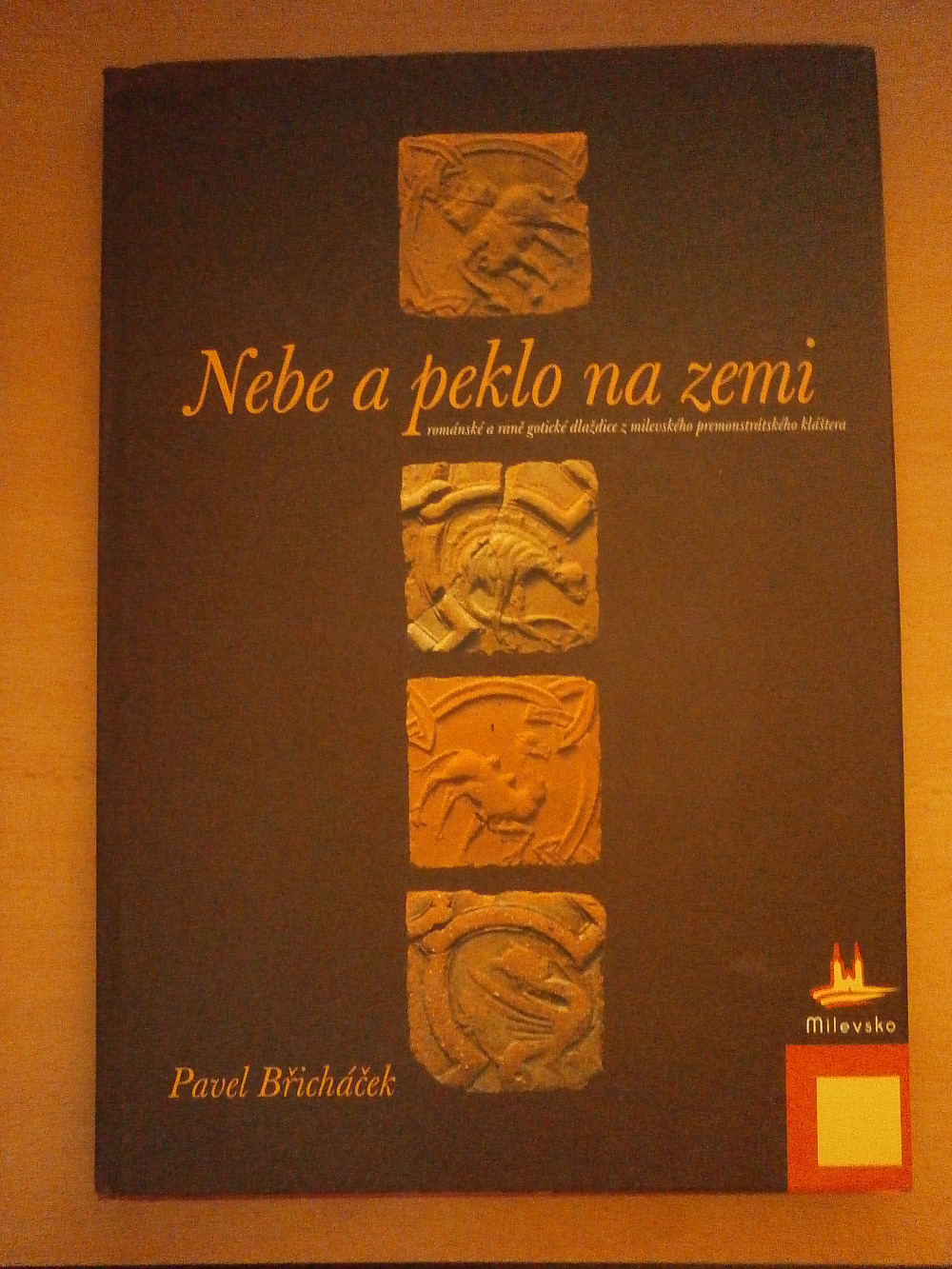 Nebe a peklo na zemi : románské a raně gotické dlaždice z milevského premonstrátského kláštera