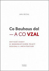 Co Bauhaus dal – a co vzal: Kritické úvahy o modernistickém pojetí designu a architektury