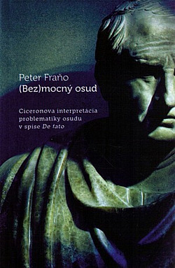 (Bez)mocný osud: Ciceronova interpretácia problematiky osudu v spise De fato