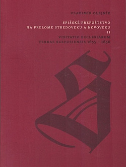 Spišské prepoštstvo na prelome stredoveku a novoveku II. Visitatio Ecclesiarum Terrae Scepusiensis 1655 – 1656