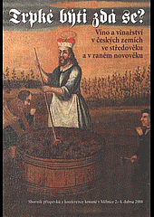 Trpké býti zdá se? Víno a vinařství v českých zemích ve středověku a v raném novověku - sborník příspěvků z konference