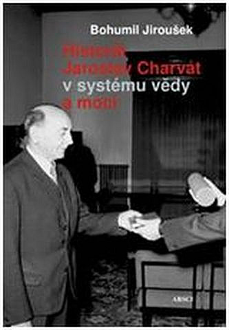 Historik Jaroslav Charvát v systému vědy a moci