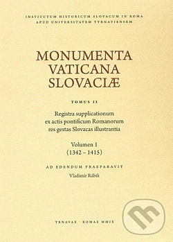 Monumenta Vaticana Slovaciae. Tomus II - Registra supplicationum ex actis pontificum Romanorum res gestas Slovacas illustrantia I