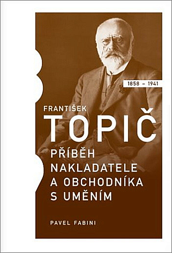 František Topič: Příběh nakladatele a obchodníka s uměním