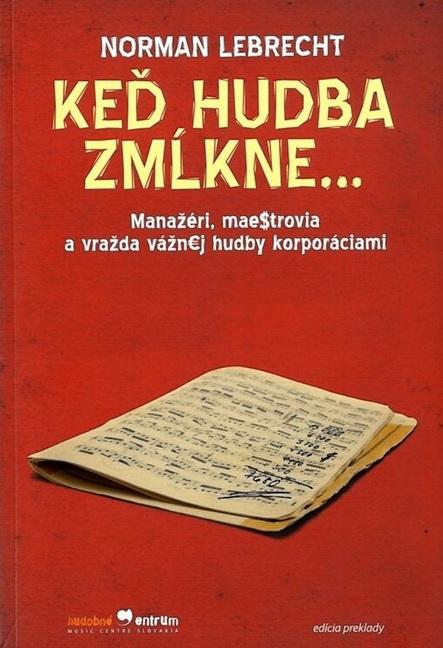 Keď hudba zmĺkne ...: Manažéri, maestrovia a vražda vážnej hudby korporáciami