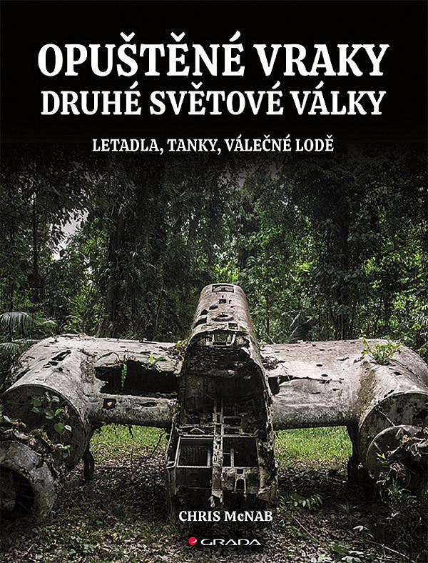 Opuštěné vraky druhé světové války: Letadla, tanky, válečné lodě