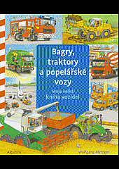 Bagry, traktory a popelářské vozy: Moje velká kniha vozidel