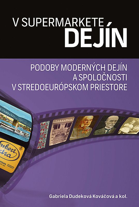 V supermarkete dejín: Podoby moderných dejín a spoločnosti v stredoeurópskom priestore