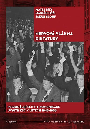 Nervová vlákna diktatury: Regionální elity a komunikace uvnitř KSČ v letech 1945-1956