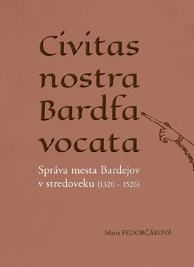 Civitas nostra Bardfa vocata: Správa mesta Bardejov v stredoveku (1320 1526)