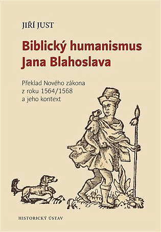 Biblický humanismus Jana Blahoslava: Překlad Nového zákona z roku 1564/1568 a jeho kontext