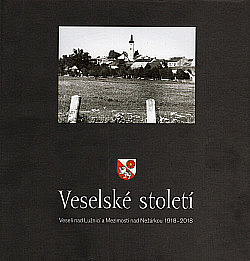 Veselské století - Veselí nad Lužnicí a Mezimostí nad Nežárkou 1918-2018