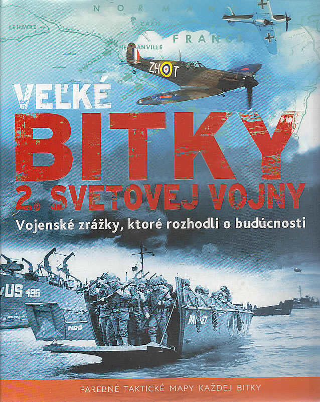 Veľké bitky 2. svetovej vojny - Vojenské zrážky, ktoré rozhodli o budúcnosti