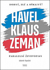 Hodný, zlý a ošklivý? Havel, Klaus a Zeman: Paralelní životopisy