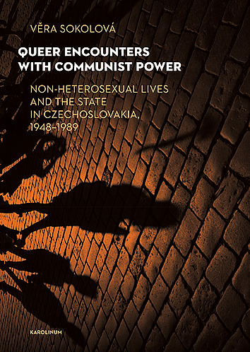 Queer Encounters with Communist Power: Non-Heterosexual Lives and the State in Czechoslovakia, 1948-1989