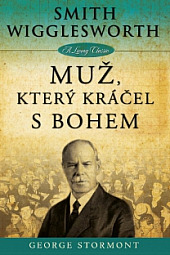 Smith Wigglesworth - Muž, který kráčel s Bohem