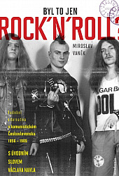 Byl to jen rock’n’roll? : Hudební alternativa v komunistickém Československu 1956 - 1989