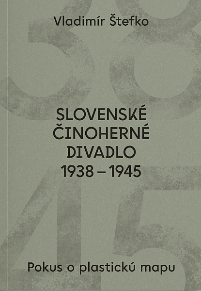 Slovenské činoherné divadlo 1938-1945: Pokus o plastickú mapu