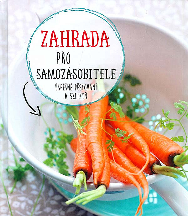 Zahrada pro samozásobitele - Úspěšné pěstování a sklizeň